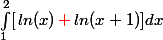 \int_1^2 [\,ln(x)\,\textcolor{red}{+}\,ln(x+1)] dx